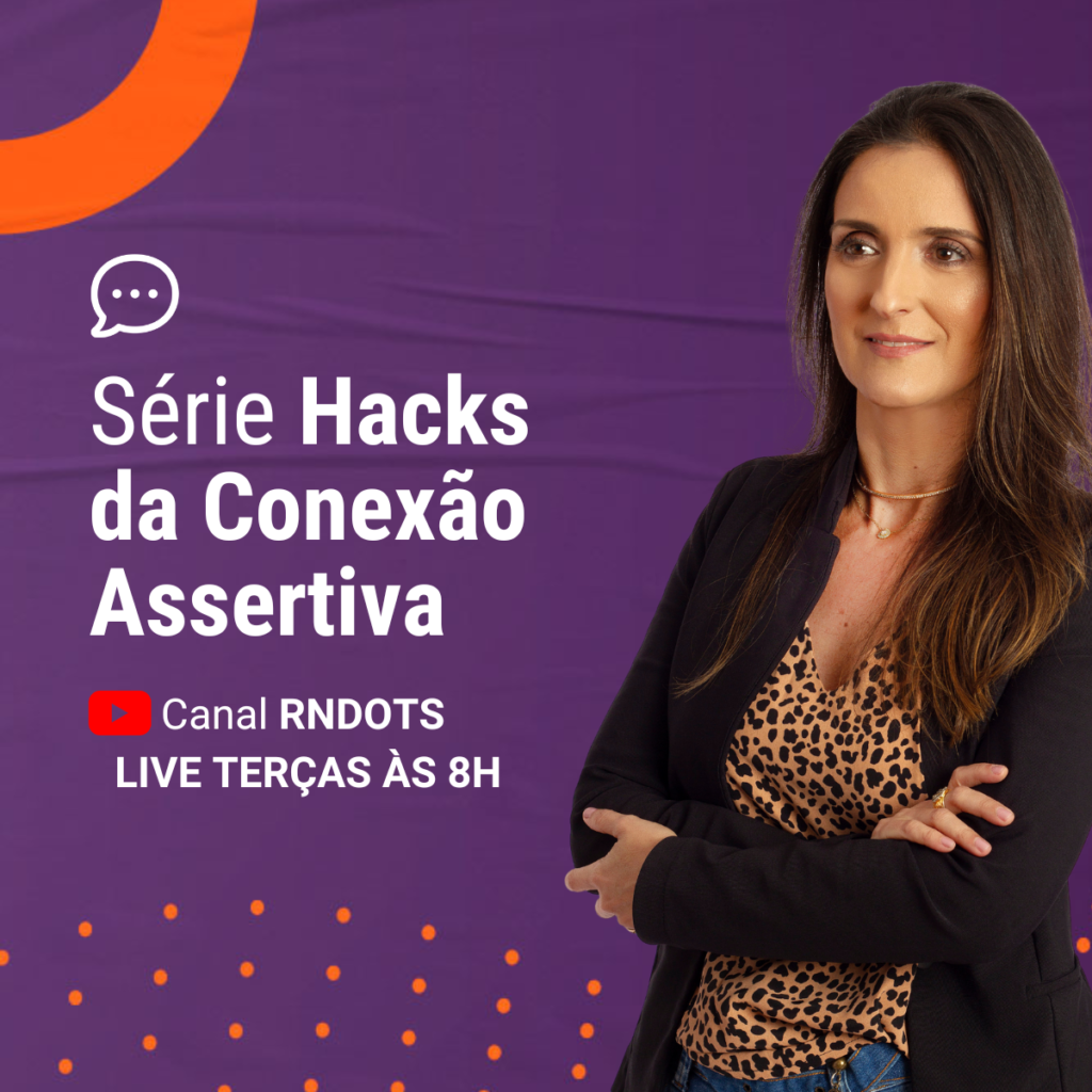 Hacks da Conexão Assertiva. Série de lives sobre liderança e comunicação assertiva. Abordando habilidades e técnicas das inteligências emocional e social.